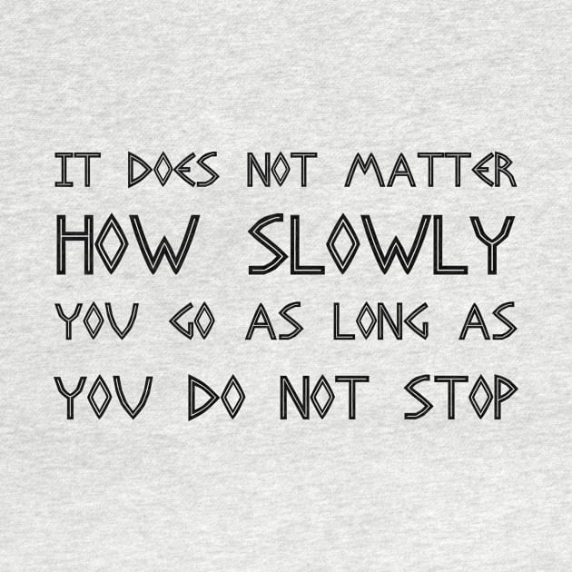 It Does Not Matter How Slowly You Go As Long As You Do Not Stop black by QuotesInMerchandise